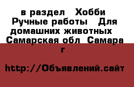  в раздел : Хобби. Ручные работы » Для домашних животных . Самарская обл.,Самара г.
